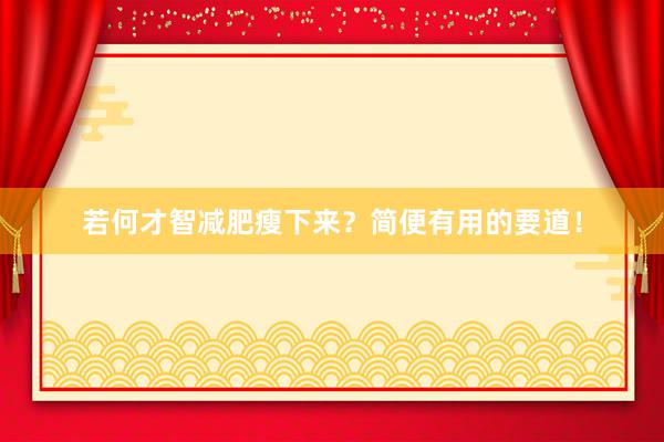若何才智减肥瘦下来？简便有用的要道！