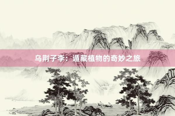 乌荆子李：遁藏植物的奇妙之旅
